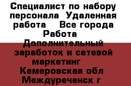 Специалист по набору персонала. Удаленная работа. - Все города Работа » Дополнительный заработок и сетевой маркетинг   . Кемеровская обл.,Междуреченск г.